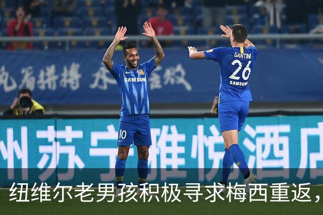 纽维尔老男孩积极寻求梅西重返，计划于2027年引进